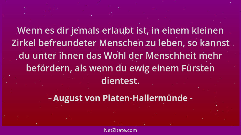 August von Platen-Hallermünde - Wenn es dir jemals erlaubt ist, in einem kleinen Zirkel befreundeter Menschen zu leben, so...