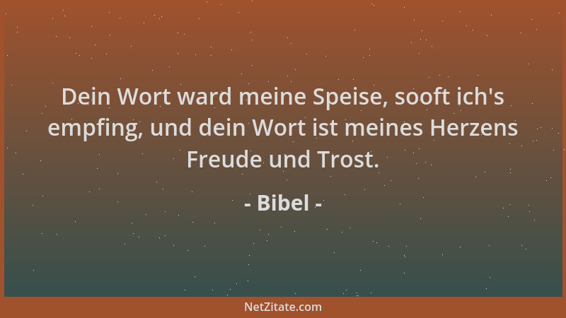 Bibel - Dein Wort ward meine Speise, sooft ich 's empfing, und dein Wort ist meines Herzens Freude und Trost....