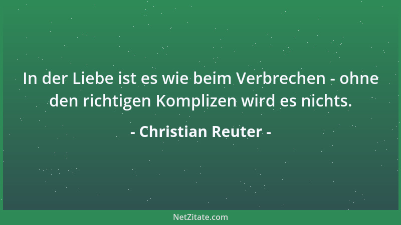 Christian Reuter - In der Liebe ist es wie beim Verbrechen - ohne den richtigen Komplizen wird es nichts....