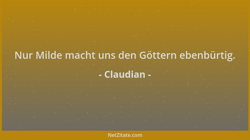 Claudian - Nur Milde macht uns den Göttern ebenbürtig....