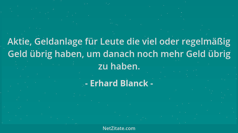 Erhard Blanck - Aktie, Geldanlage für Leute die viel oder regelmäßig Geld übrig haben, um danach noch mehr Geld übrig zu ha...