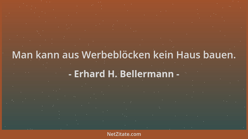 Erhard H. Bellermann - Man kann aus Werbeblöcken kein Haus bauen....