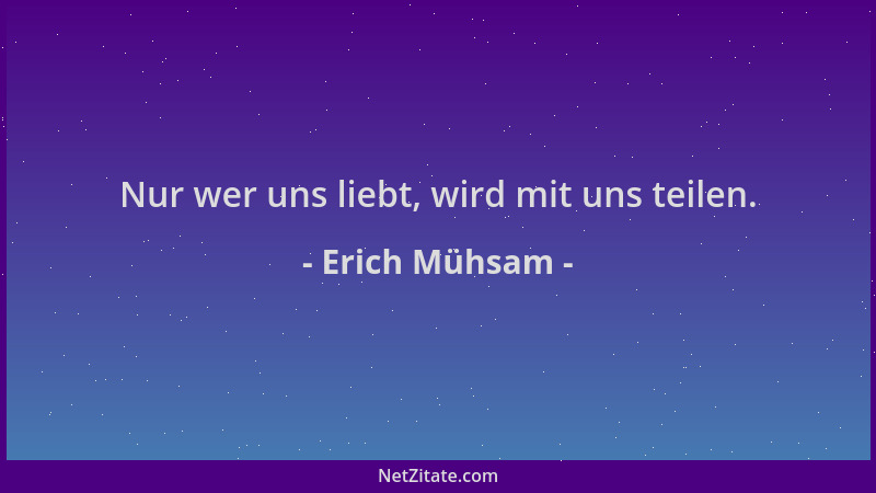 Erich Mühsam - Nur wer uns liebt, wird mit uns teilen....
