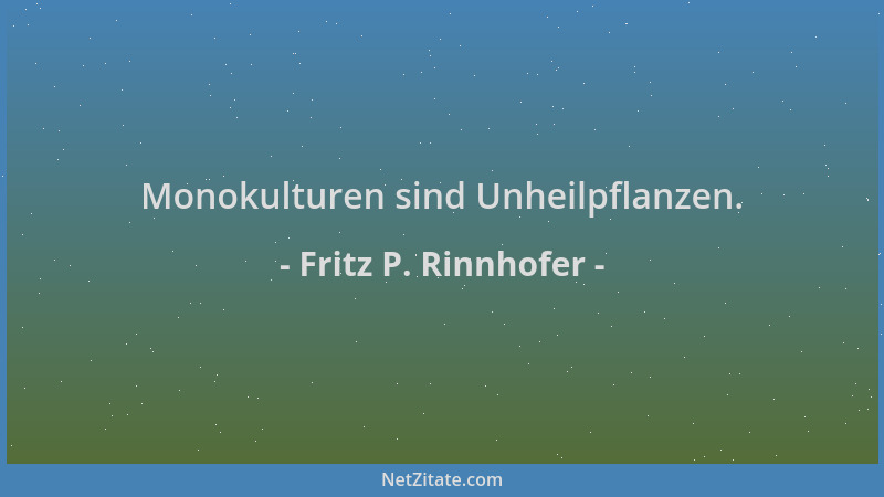 Fritz P. Rinnhofer - Monokulturen sind Unheilpflanzen....