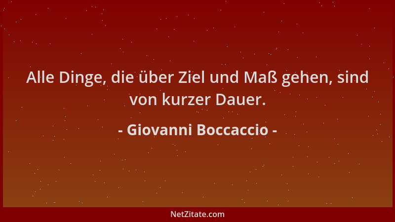 Giovanni Boccaccio - Alle Dinge, die über Ziel und Maß gehen, sind von kurzer Dauer....