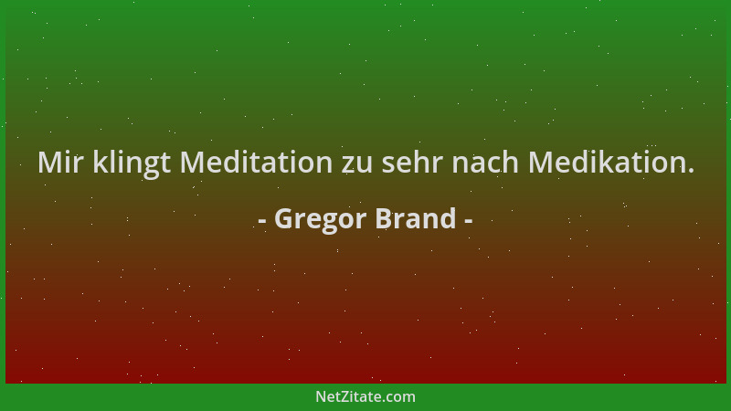 Gregor Brand - Mir klingt Meditation zu sehr nach Medikation....