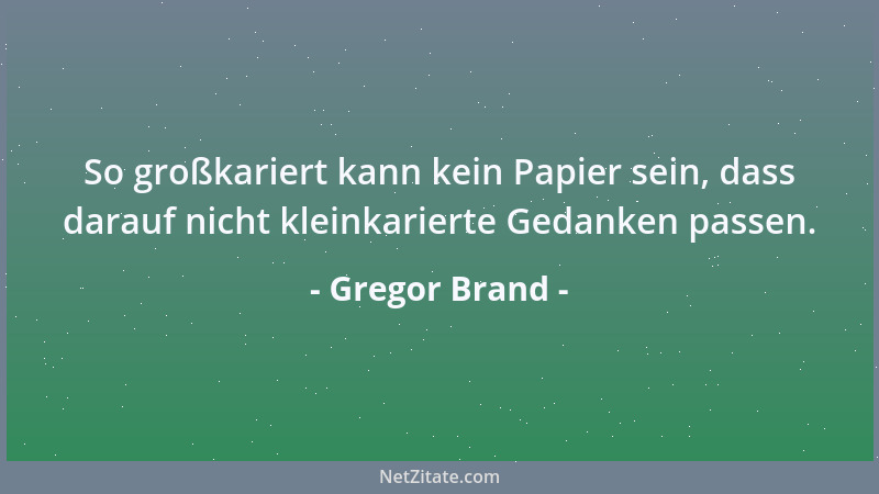 Gregor Brand - So großkariert kann kein Papier sein, dass darauf nicht kleinkarierte Gedanken passen....