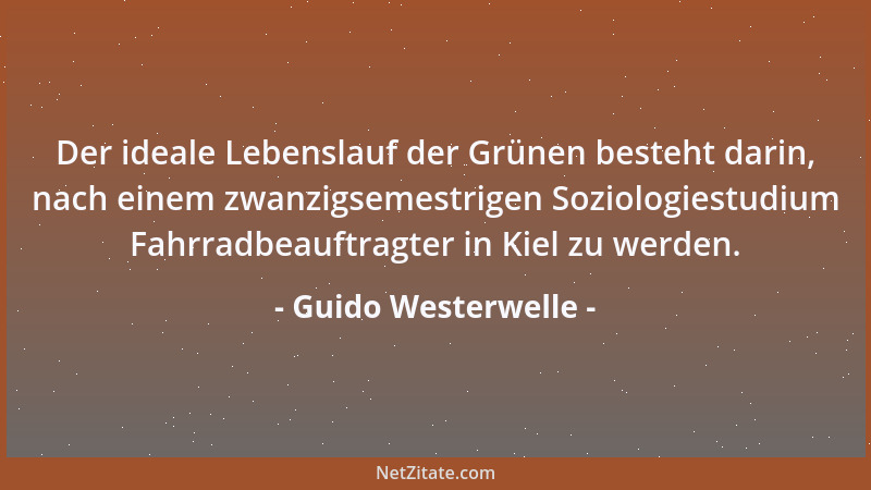 Guido Westerwelle - Der ideale Lebenslauf der Grünen besteht darin, nach einem zwanzigsemestrigen Soziologiestudium Fahrrad...