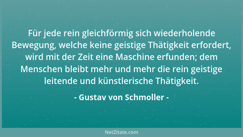 Gustav von Schmoller - Für jede rein gleichförmig sich wiederholende Bewegung, welche keine geistige Thätigkeit erfordert,...