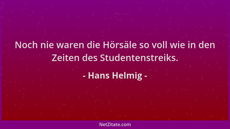 Hans Helmig - Noch nie waren die Hörsäle so voll wie in den Zeiten des Studentenstreiks....