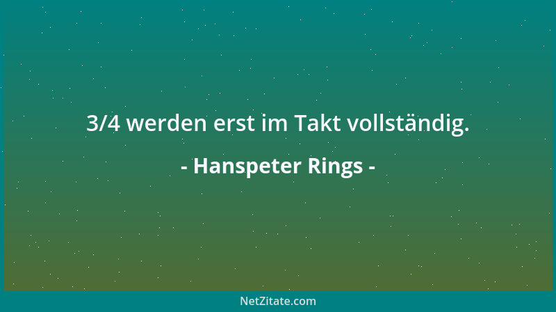 Hanspeter Rings - 3/4 werden erst im Takt vollständig....