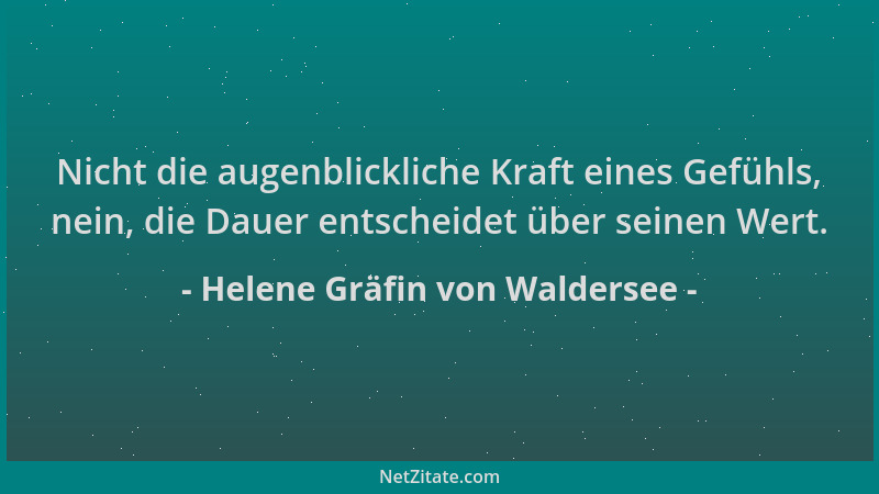 Helene Gräfin von Waldersee - Nicht die augenblickliche Kraft eines Gefühls, nein, die Dauer entscheidet über seinen Wert....
