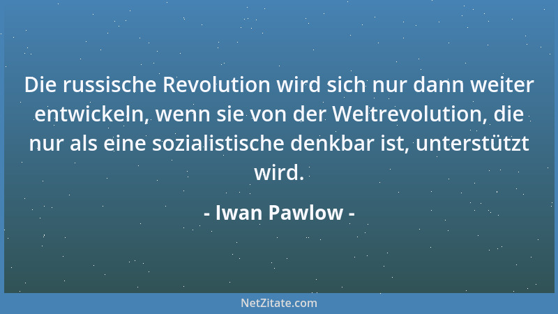 Iwan Pawlow - Die russische Revolution wird sich nur dann weiter entwickeln, wenn sie von der Weltrevolution, die nur als e...