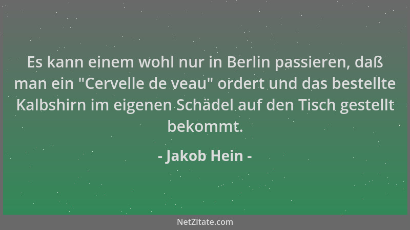 Jakob Hein - Es kann einem wohl nur in Berlin passieren, daß man ein "Cervelle de veau " ordert und das bestellte Kalbshirn...