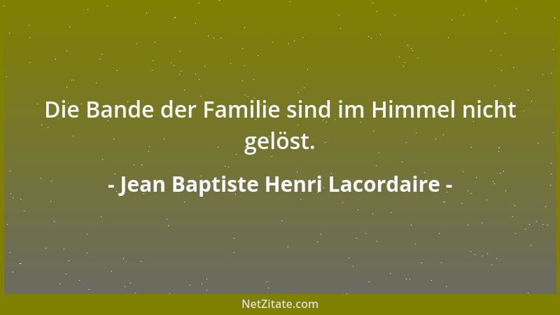 Jean Baptiste Henri Lacordaire - Die Bande der Familie sind im Himmel nicht gelöst....