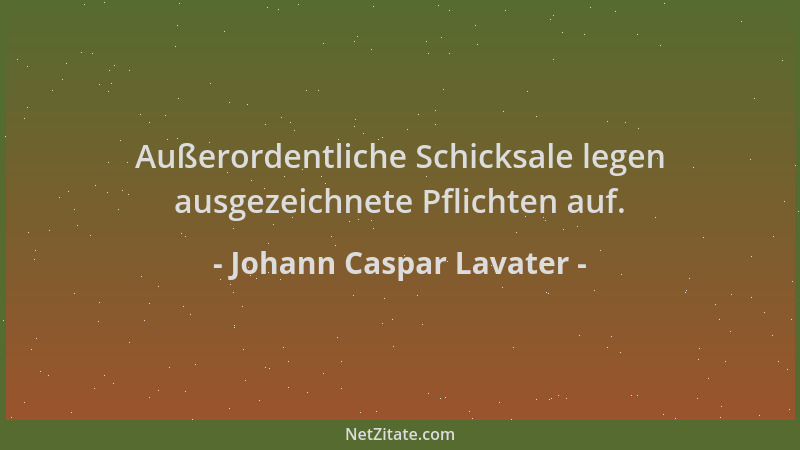 Johann Caspar Lavater - Außerordentliche Schicksale legen ausgezeichnete Pflichten auf....