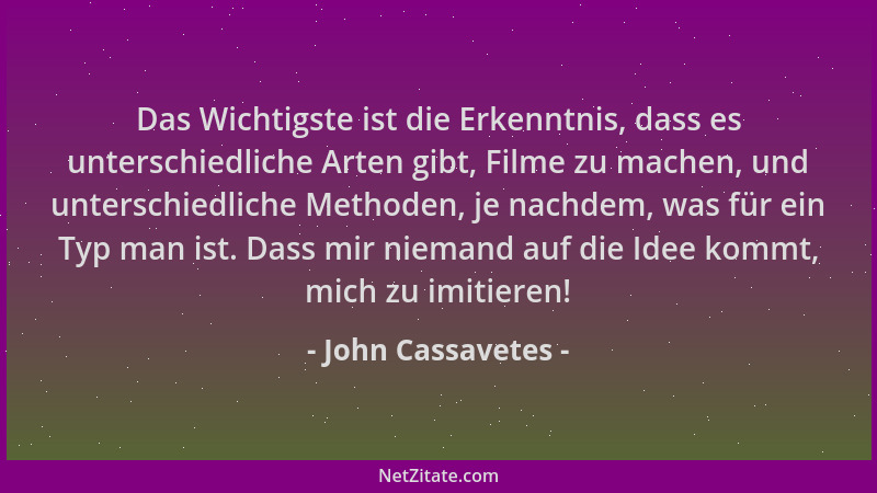 John Cassavetes - Das Wichtigste ist die Erkenntnis, dass es unterschiedliche Arten gibt, Filme zu machen, und unterschiedl...