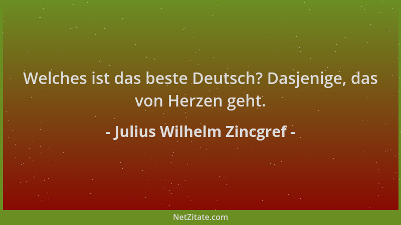 Julius Wilhelm Zincgref - Welches ist das beste Deutsch? Dasjenige, das von Herzen geht....