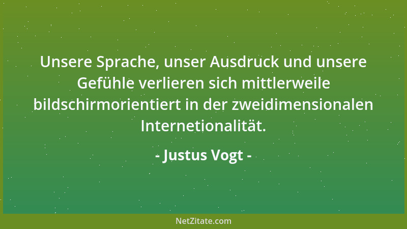 Justus Vogt - Unsere Sprache, unser Ausdruck und unsere Gefühle verlieren sich mittlerweile bildschirmorientiert in der zwe...