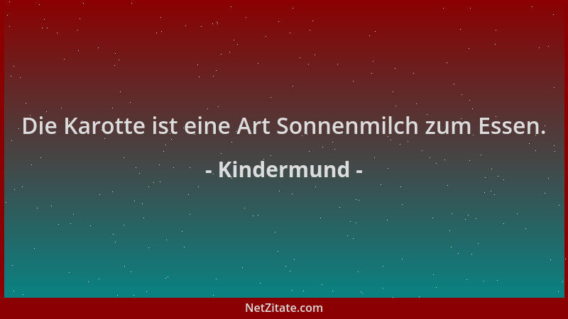Kindermund - Die Karotte ist eine Art Sonnenmilch zum Essen....
