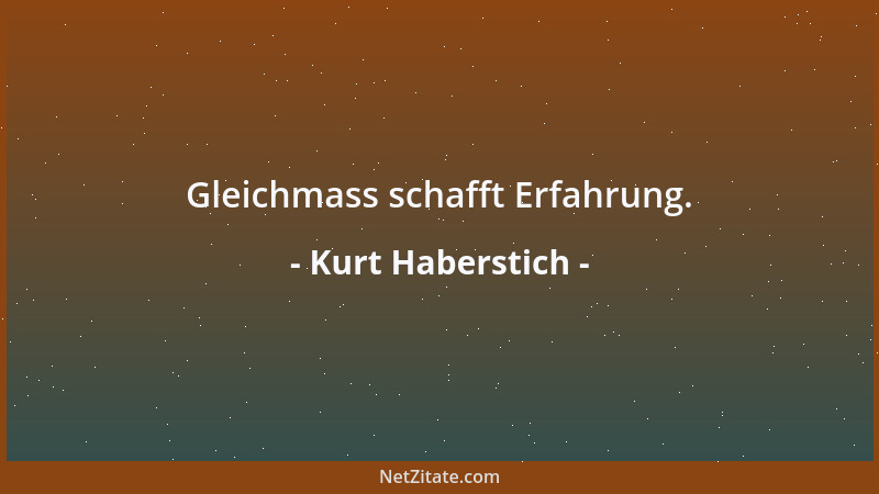Kurt Haberstich - Gleichmass schafft Erfahrung....