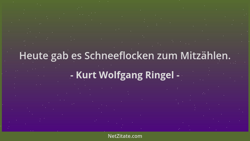 Kurt Wolfgang Ringel - Heute gab es Schneeflocken zum Mitzählen....