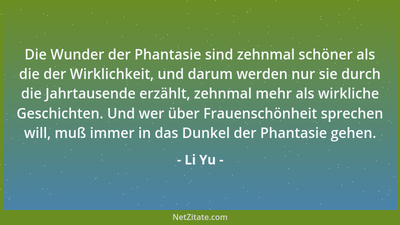 Li Yu - Die Wunder der Phantasie sind zehnmal schöner als die der Wirklichkeit, und darum werden nur sie durch die Jahrtaus...