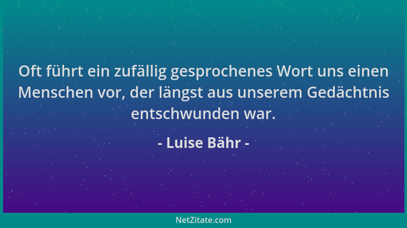Luise Bähr - Oft führt ein zufällig gesprochenes Wort uns einen Menschen vor, der längst aus unserem Gedächtnis entschwunde...