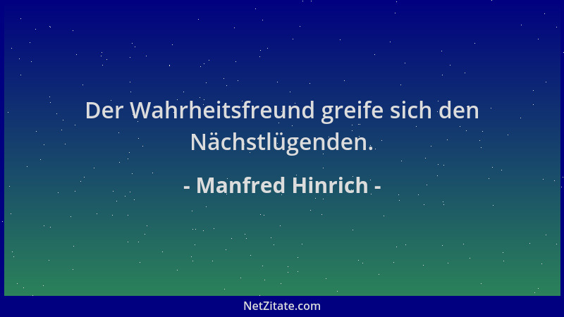 Manfred Hinrich - Der Wahrheitsfreund greife sich den Nächstlügenden....