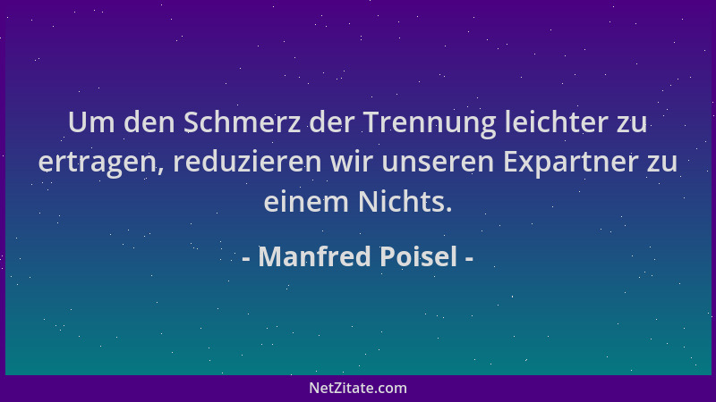 Manfred Poisel - Um den Schmerz der Trennung leichter zu ertragen, reduzieren wir unseren Expartner zu einem Nichts....