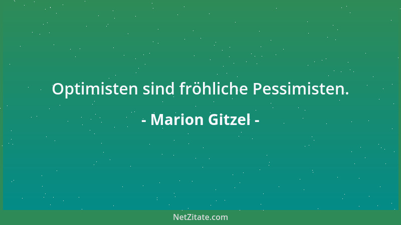 Marion Gitzel - Optimisten sind fröhliche Pessimisten....