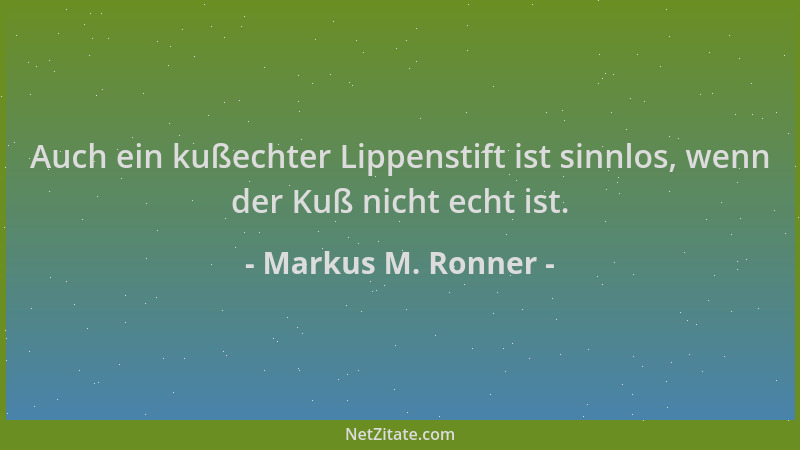 Markus M. Ronner - Auch ein kußechter Lippenstift ist sinnlos, wenn der Kuß nicht echt ist....