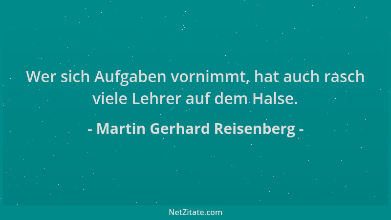 Martin Gerhard Reisenberg - Wer sich Aufgaben vornimmt, hat auch rasch viele Lehrer auf dem Halse....