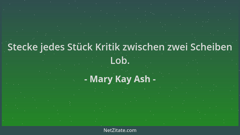 Mary Kay Ash - Stecke jedes Stück Kritik zwischen zwei Scheiben Lob....