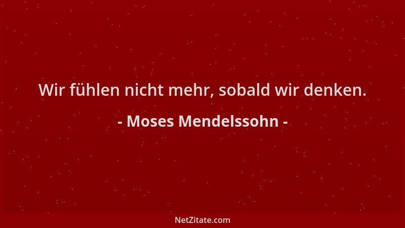 Moses Mendelssohn - Wir fühlen nicht mehr, sobald wir denken....