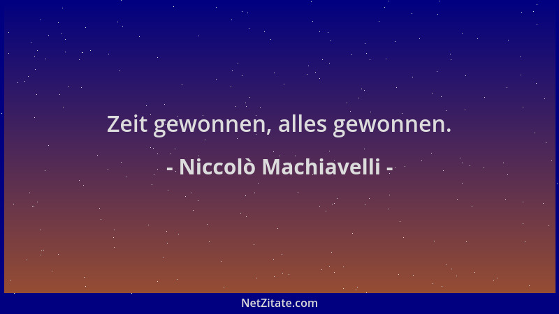Niccolò Machiavelli - Zeit gewonnen, alles gewonnen....