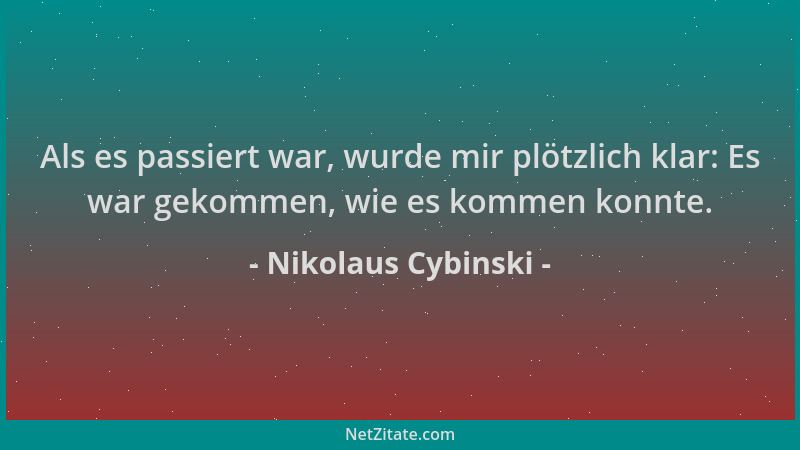 Nikolaus Cybinski - Als es passiert war, wurde mir plötzlich klar: Es war gekommen, wie es kommen konnte....