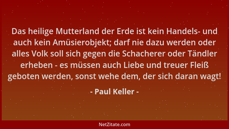 Paul Keller - Das heilige Mutterland der Erde ist kein Handels- und auch kein Amüsierobjekt; darf nie dazu werden oder alle...