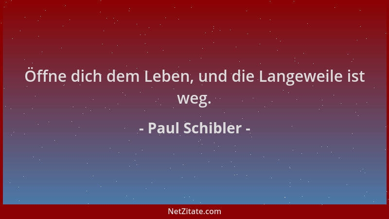 Paul Schibler - Öffne dich dem Leben, und die Langeweile ist weg....