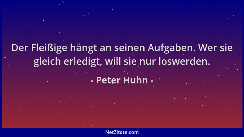 Peter Huhn - Der Fleißige hängt an seinen Aufgaben. Wer sie gleich erledigt, will sie nur loswerden....