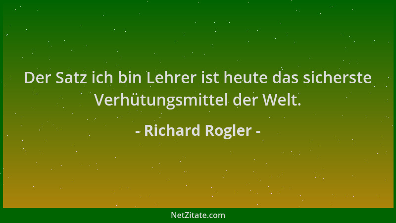 Richard Rogler - Der Satz ich bin Lehrer ist heute das sicherste Verhütungsmittel der Welt....