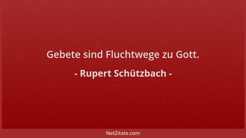 Rupert Schützbach - Gebete sind Fluchtwege zu Gott....