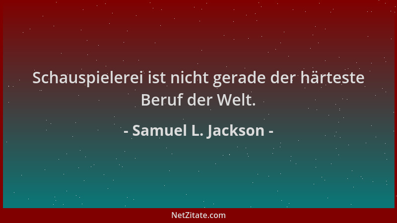 Samuel L. Jackson - Schauspielerei ist nicht gerade der härteste Beruf der Welt....