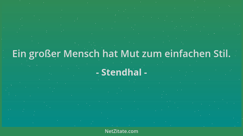 Stendhal - Ein großer Mensch hat Mut zum einfachen Stil....