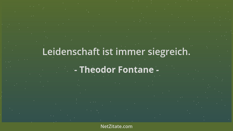 Theodor Fontane - Leidenschaft ist immer siegreich....