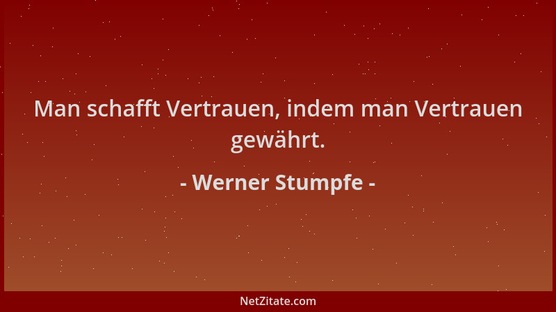 Werner Stumpfe - Man schafft Vertrauen, indem man Vertrauen gewährt....