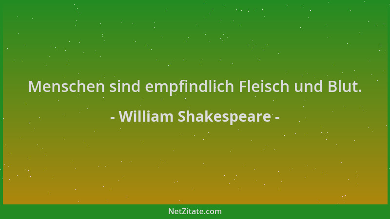 William Shakespeare - Menschen sind empfindlich Fleisch und Blut....