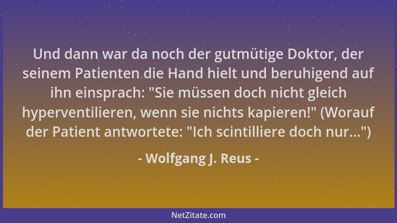 Wolfgang J. Reus - Und dann war da noch der gutmütige Doktor, der seinem Patienten die Hand hielt und beruhigend auf ihn ei...