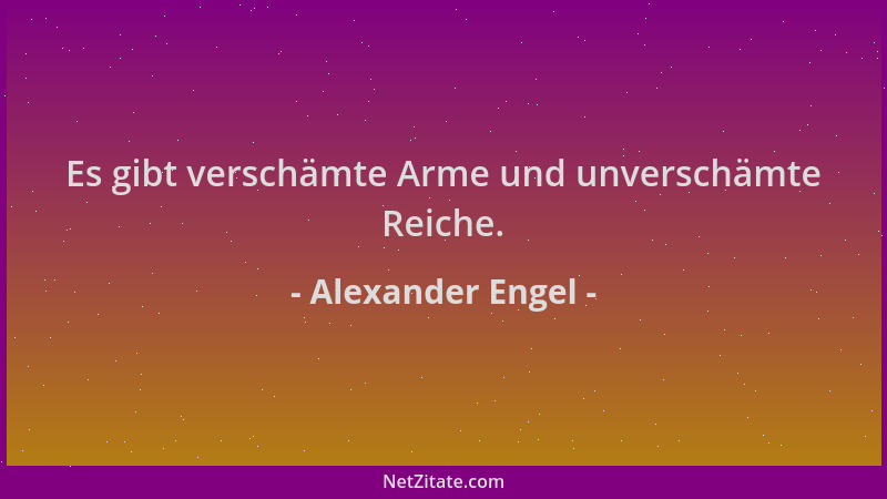 Alexander Engel - Es gibt verschämte Arme und unverschämte Reiche....