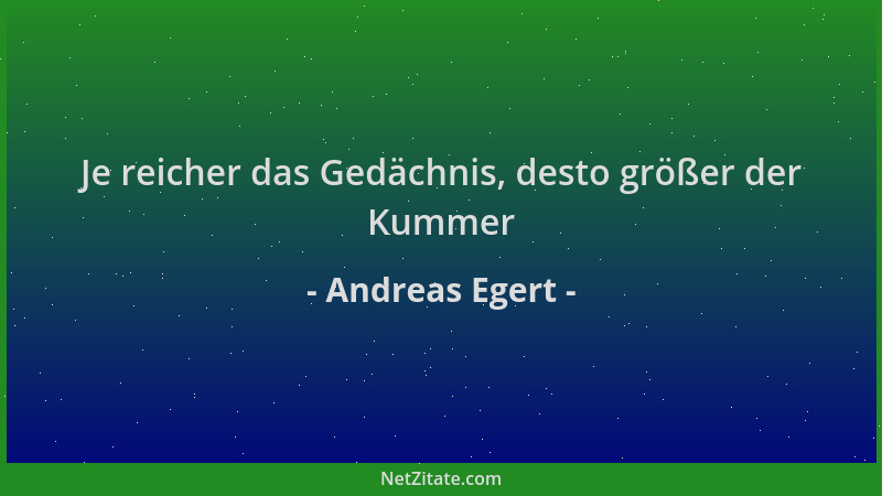 Andreas Egert - Je reicher das Gedächnis, desto größer der Kummer...